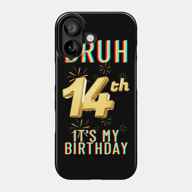 Bruh It's My 14th Birthday Phone Case by BlackMeme94