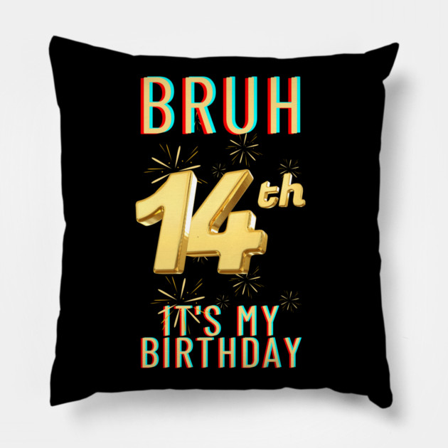Bruh It's My 14th Birthday Pillow by BlackMeme94
