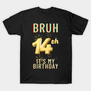 Bruh It's My 14th Birthday T-Shirt