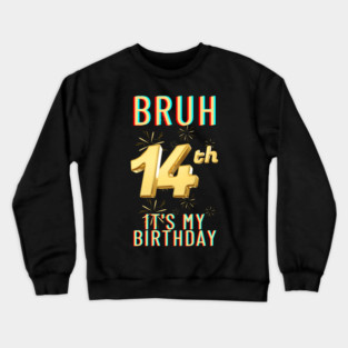 Bruh It's My 14th Birthday Crewneck Sweatshirt