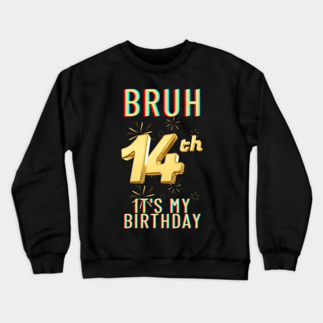 Bruh It's My 14th Birthday Crewneck Sweatshirt by BlackMeme94