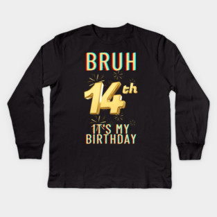Bruh It's My 14th Birthday Kids Long Sleeve T-Shirt
