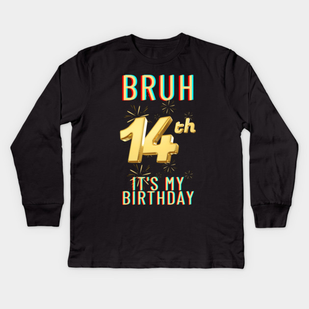 Bruh It's My 14th Birthday Kids Long Sleeve T-Shirt by BlackMeme94