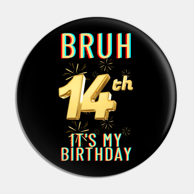 Bruh It's My 14th Birthday Pin by BlackMeme94