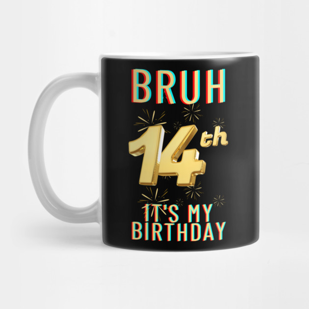 Bruh It's My 14th Birthday by BlackMeme94