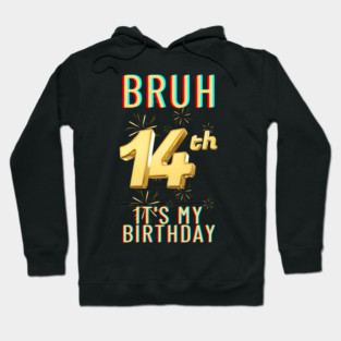 Bruh It's My 14th Birthday Hoodie