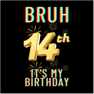 Bruh It's My 14th Birthday Posters and Art