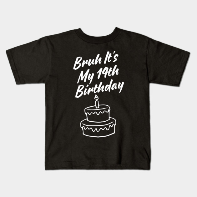 Bruh It's My 14th Birthday Kids T-Shirt by BlackMeme94