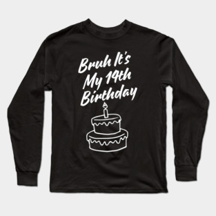 Bruh It's My 14th Birthday Long Sleeve T-Shirt
