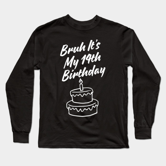 Bruh It's My 14th Birthday Long Sleeve T-Shirt by BlackMeme94