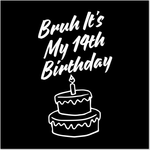 Bruh It's My 14th Birthday Wall Art by BlackMeme94