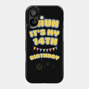Bruh It's My 14th Birthday Phone Case