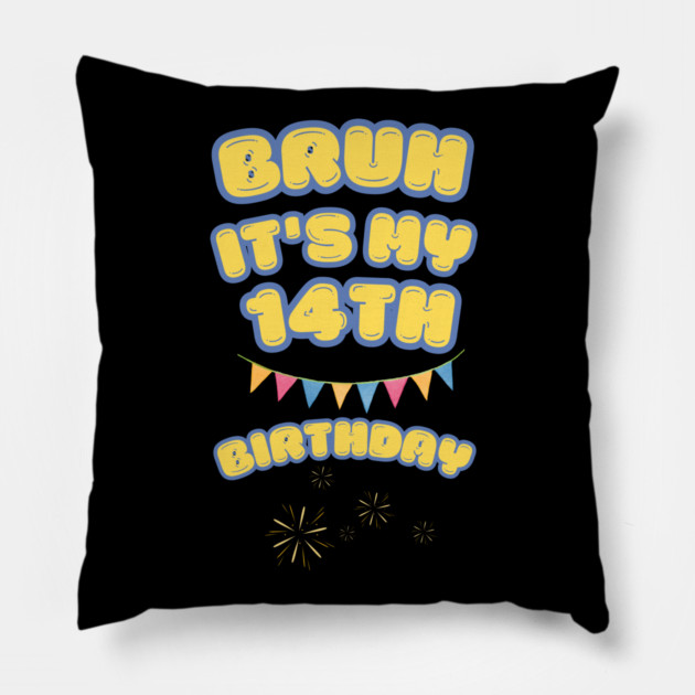 Bruh It's My 14th Birthday Pillow by BlackMeme94