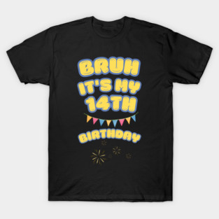 Bruh It's My 14th Birthday T-Shirt