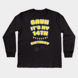 Bruh It's My 14th Birthday Kids Long Sleeve T-Shirt