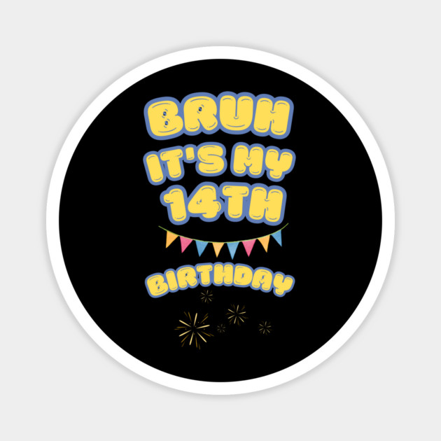 Bruh It's My 14th Birthday Magnet by BlackMeme94