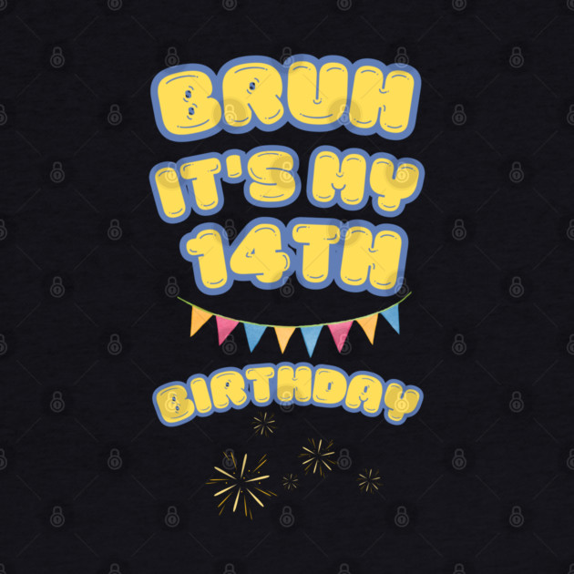 Bruh It's My 14th Birthday by BlackMeme94