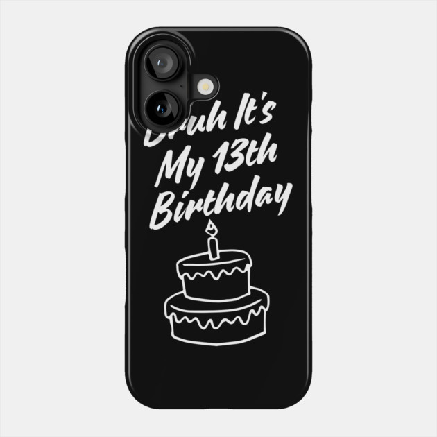 Bruh It's My 13th Birthday Phone Case by BlackMeme94