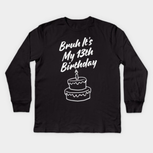 Bruh It's My 13th Birthday Kids Long Sleeve T-Shirt