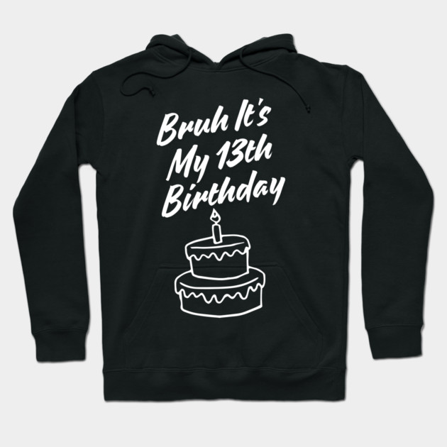 Bruh It's My 13th Birthday Hoodie by BlackMeme94