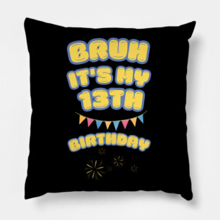 Bruh It's My 13th Birthday Pillow