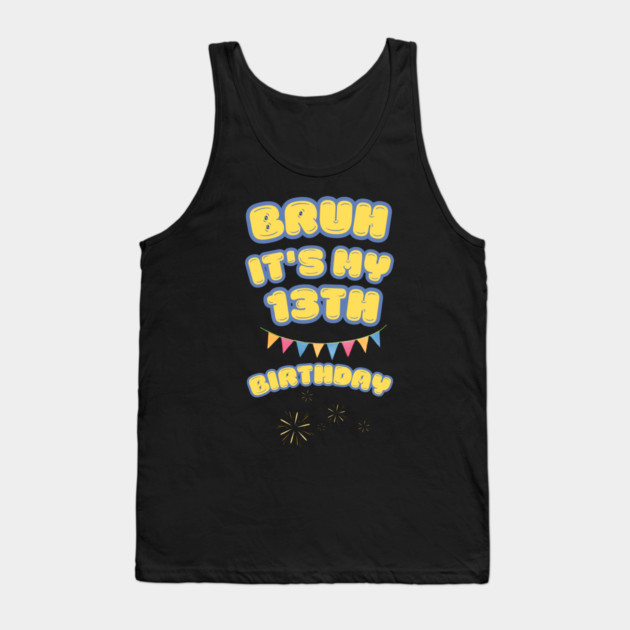 Bruh It's My 13th Birthday Tank Top by BlackMeme94