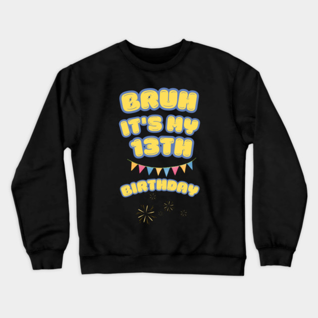 Bruh It's My 13th Birthday Crewneck Sweatshirt by BlackMeme94