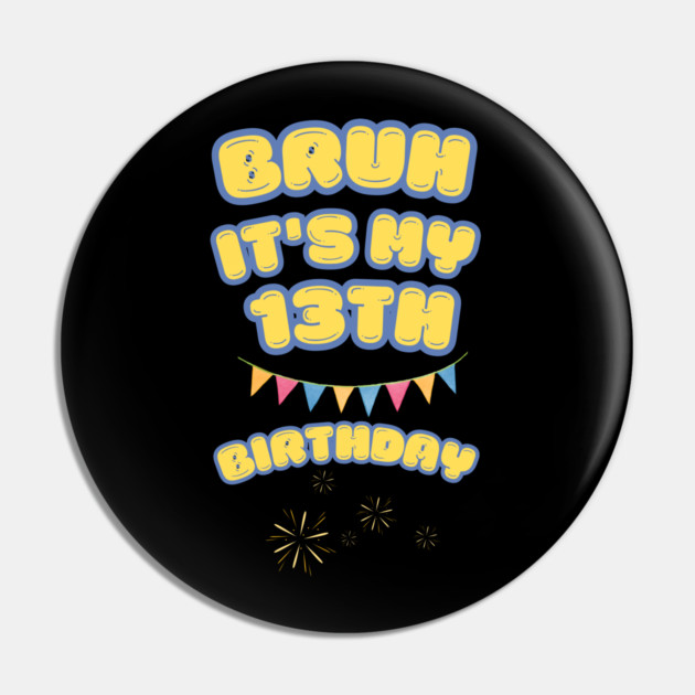 Bruh It's My 13th Birthday Pin by BlackMeme94
