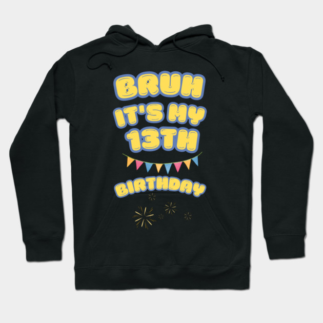 Bruh It's My 13th Birthday Hoodie by BlackMeme94