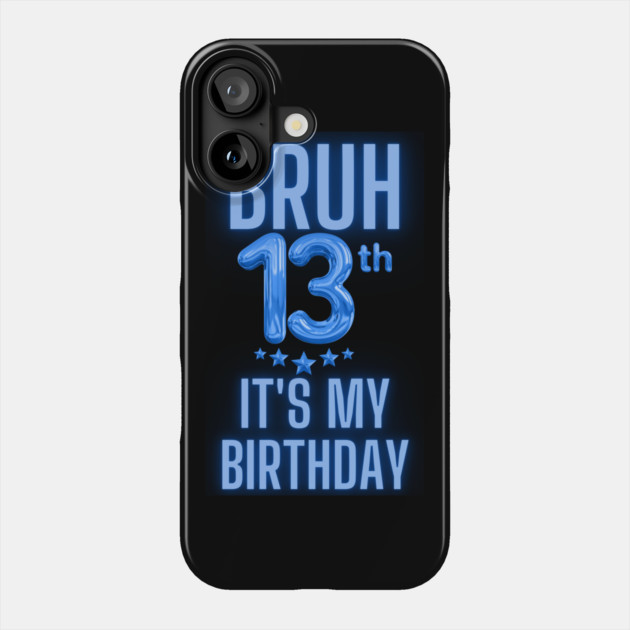 Bruh It's My 13th Birthday Phone Case by BlackMeme94