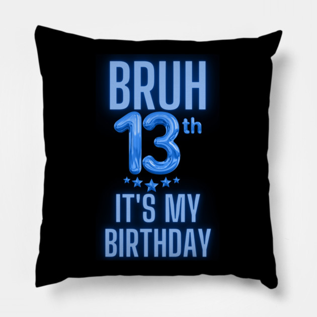 Bruh It's My 13th Birthday Pillow by BlackMeme94