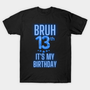 Bruh It's My 13th Birthday T-Shirt