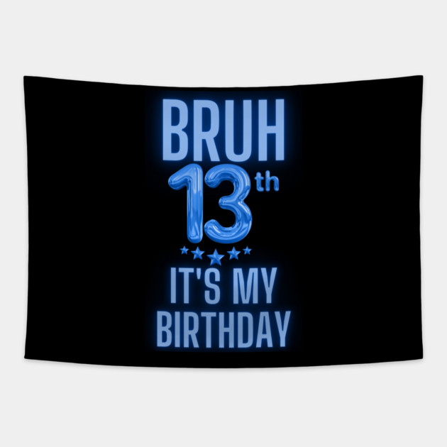 Bruh It's My 13th Birthday Tapestry by BlackMeme94