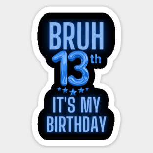 Bruh It's My 13th Birthday Sticker