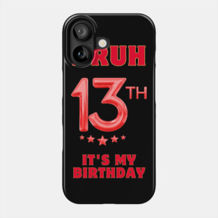 Bruh It's My 13th Birthday Phone Case