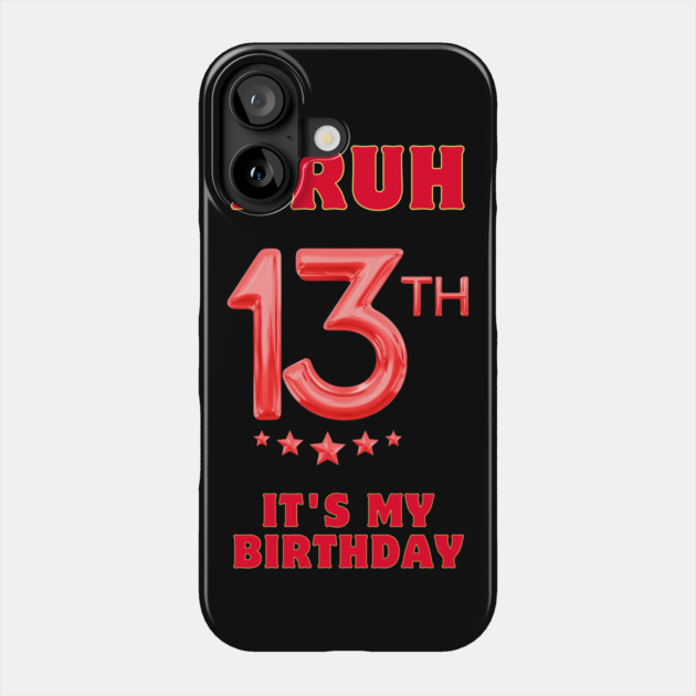 Bruh It's My 13th Birthday Phone Case by BlackMeme94