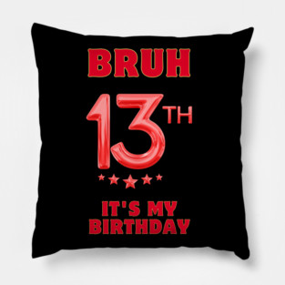 Bruh It's My 13th Birthday Pillow