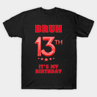 Bruh It's My 13th Birthday T-Shirt