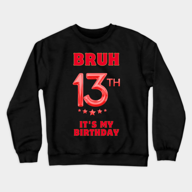 Bruh It's My 13th Birthday Crewneck Sweatshirt by BlackMeme94