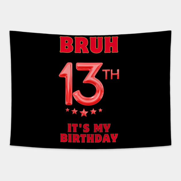 Bruh It's My 13th Birthday Tapestry by BlackMeme94
