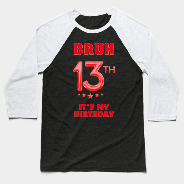 Bruh It's My 13th Birthday Baseball T-Shirt by BlackMeme94