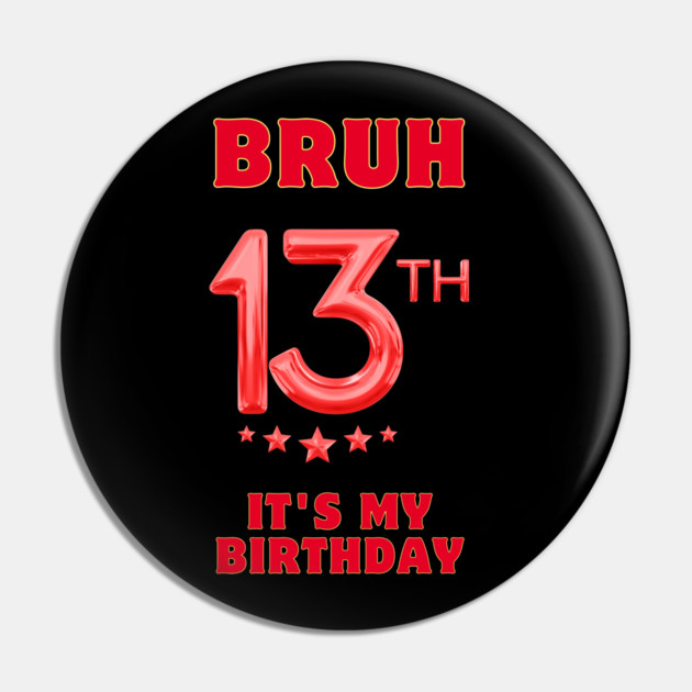 Bruh It's My 13th Birthday Pin by BlackMeme94