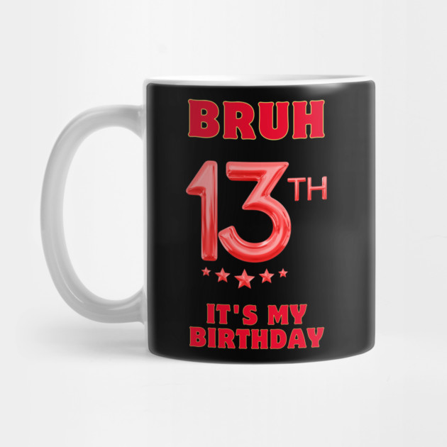 Bruh It's My 13th Birthday by BlackMeme94
