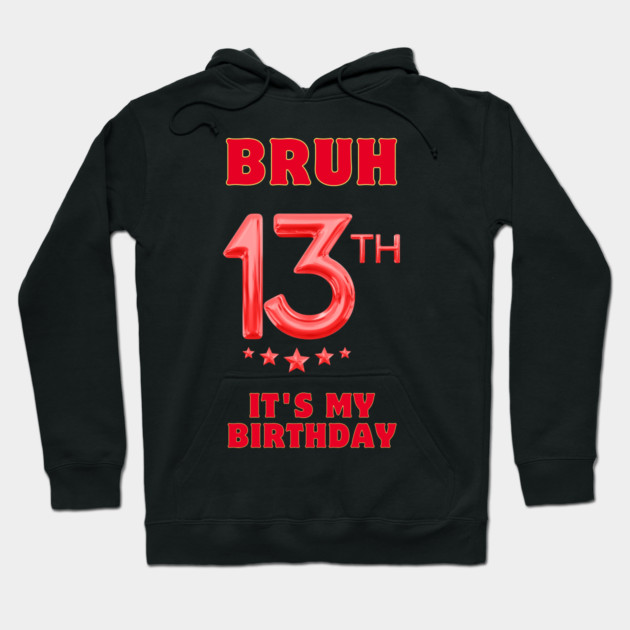 Bruh It's My 13th Birthday Hoodie by BlackMeme94