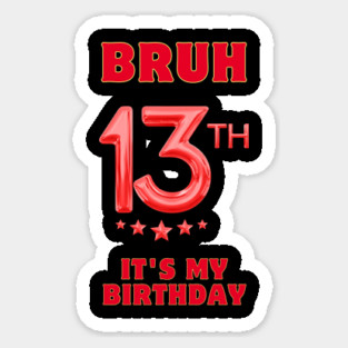 Bruh It's My 13th Birthday Sticker