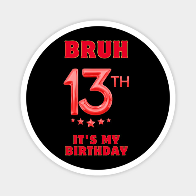 Bruh It's My 13th Birthday Magnet by BlackMeme94