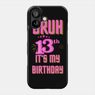 Bruh It's My 13th Birthday Phone Case