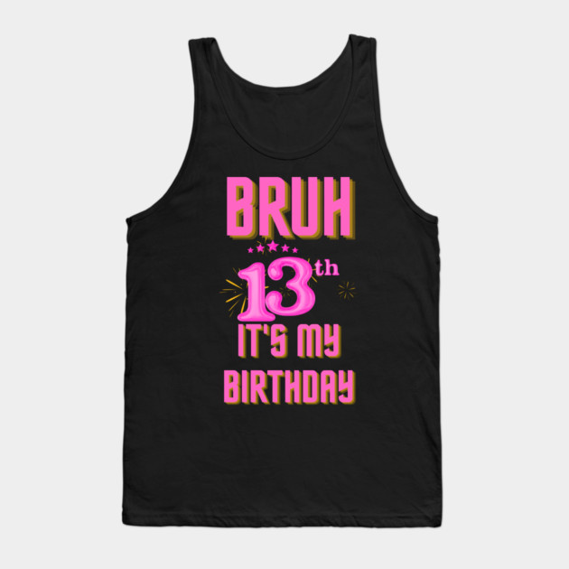 Bruh It's My 13th Birthday Tank Top by BlackMeme94