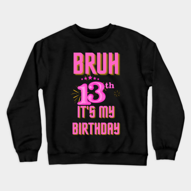 Bruh It's My 13th Birthday Crewneck Sweatshirt by BlackMeme94