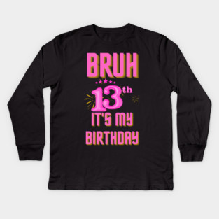 Bruh It's My 13th Birthday Kids Long Sleeve T-Shirt